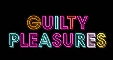 Guilty Pleasures